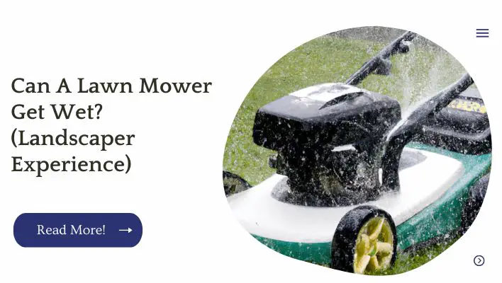 Can A Lawn Mower Get Wet? (Landscaper Experience)
