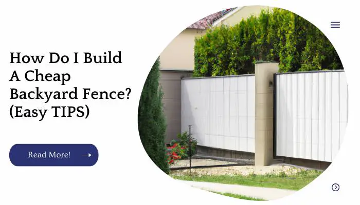 How Do I Build A Cheap Backyard Fence? (Easy TIPS)