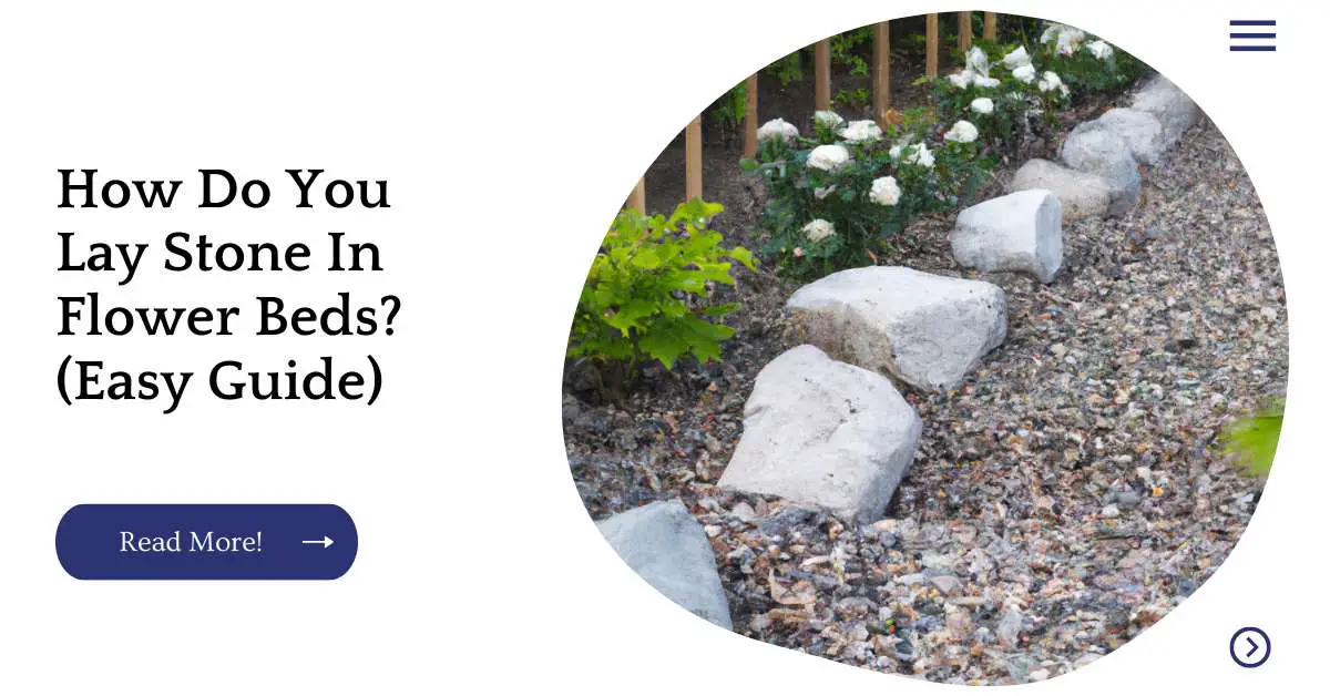 How Do You Lay Stone In Flower Beds? (Easy Guide)