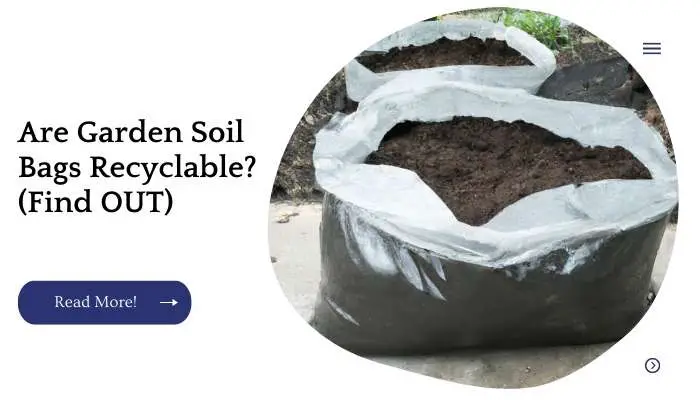 Are Garden Soil Bags Recyclable? (Find OUT)