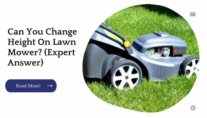 Can You Change Height On Lawn Mower? (Expert Answer)