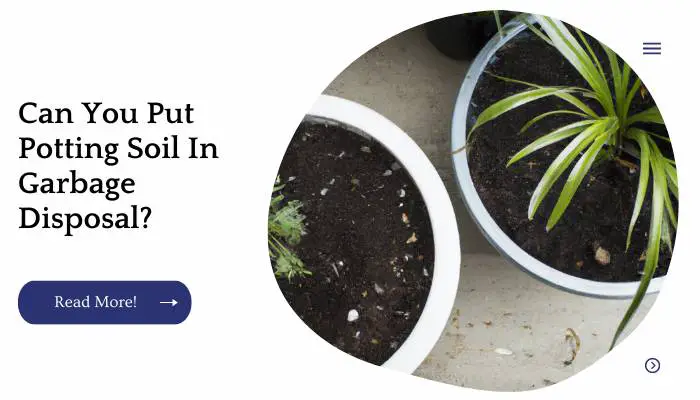 Can You Put Potting Soil In Garbage Disposal?