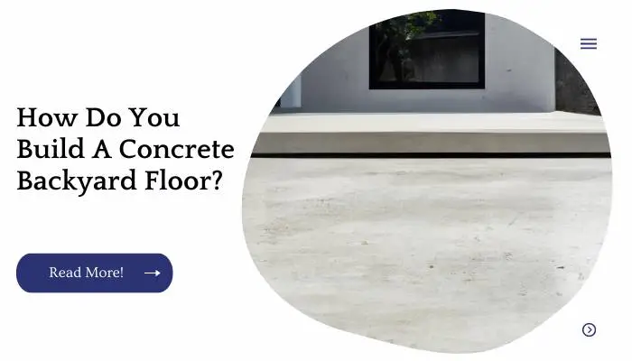 How Do You Build A Concrete Backyard Floor?