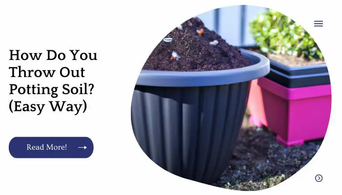 How Do You Throw Out Potting Soil? (Easy Way)